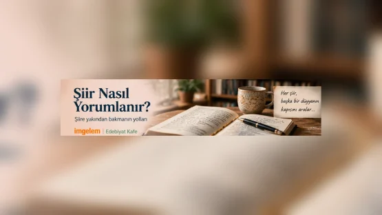 Şiir Nasıl Yorumlanır? Şiire Yakından Bakmanın Yolları