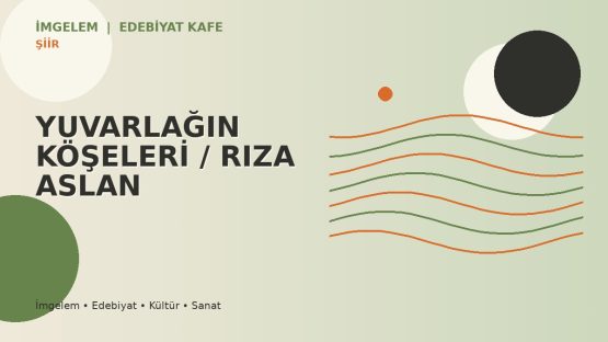 YUVARLAĞIN KÖŞELERİ / RIZA ASLAN