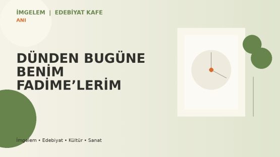 DÜNDEN BUGÜNE BENİM FADİME’LERİM