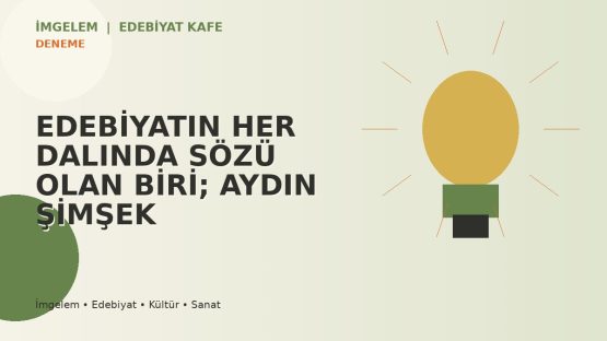 EDEBİYATIN HER DALINDA SÖZÜ OLAN BİRİ; AYDIN ŞİMŞEK